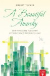 A Beautiful Anarchy: How to Create Your Own Civilization in the Digital Age - Jeffrey Tucker