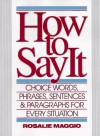 How to Say It: Choice Words, Phrases, Sentences, and Paragraphs for Every Situation - Rosalie Maggio