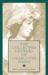 The Collected Letters of Charlotte Smith - Charlotte Turner Smith, Judith Stanton, Judith Phillips Stanton