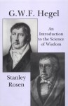 G.W.F. Hegel: Introduction to Science of Wisdom - Stanley Rosen