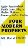 Four Modern Prophets: Walter Rauschenbusch, Martin Luther King, Jr., Gustavo Gutierrez, Rosemary Radford Ruether - William M. Ramsay