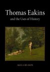 Thomas Eakins and the Uses of History - Akela Reason, Thomas Eakins