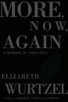 More, Now, Again: A Memoir of Addiction - Elizabeth Wurtzel