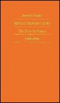 Revolutionary News: The Press in France, 1789-1799 - Jeremy D. Popkin, Steven Laurence Kaplan, Keith Michael Baker