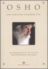 Una vertigine chiamata vita: autobiografia di un mistico spiritualmente scorretto - Osho, Gagan Daniele Pietrini, Swami Anand Videha