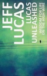 Lucas Unleashed: Wisdom For Life On The High Wire - Jeff Lucas