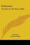 Endymion: The Man in the Moon (1894) - John Lyly, George P. Baker