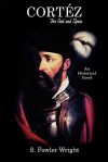 Cortez: For God and Spain: An Historical Novel - S. Fowler Wright