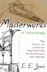Masterworks of Technology: The Story of Creative Engineering, Architecture, and Design - E.E. Lewis