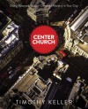 Center Church: Doing Balanced, Gospel-Centered Ministry in Your City - Timothy Keller