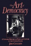 The Art of Democracy: A Concise History of Popular Culture in the United States - Jim Cullen