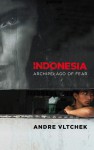 Indonesia: Archipelago of Fear - André Vltchek