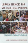 Library Services for Multicultural Patrons: Strategies to Encourage Library Use - Carol Smallwood, Kim Becnel