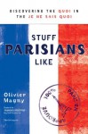 Stuff Parisians Like: Discovering the Quoi in the Je Ne Sais Quoi - Olivier Magny