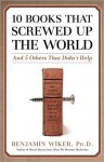 10 Books That Screwed Up the World: And 5 Others That Didn't Help - Benjamin Wiker