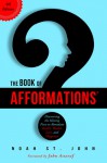 The Book of Afformations: Discovering the Missing Piece to Abundant Health, Wealth, Love, and Happiness - Noah StJohn, John Assaraf