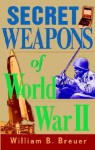 Secret Weapons of World War II - William B. Breuer