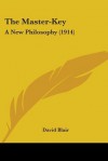 The Master-Key: A New Philosophy (1914) - David Blair