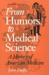 From Humors to Medical Science: A HISTORY OF AMERICAN MEDICINE - John Duffy