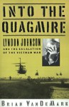 Into the Quagmire: Lyndon Johnson and the Escalation of the Vietnam War - Brian VanDeMark