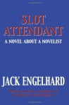 Slot Attendant: A Novel About A Novelist - Jack Engelhard