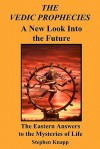 The Vedic Prophecies: A New Look Into The Future: The Eastern Answers To The Mysteries Of Life - Stephen Knapp