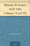 Histoire de France 1618-1661 Volume 14 (of 19) (French Edition) - Jules Michelet