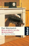 Wie wirklich ist die Wirklichkeit? - Paul Watzlawick