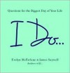 I Do ...: Questions for the Biggest Day of Your Life - Evelyn McFarlane, James Saywell