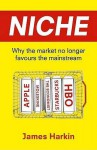 Niche: Why The Market No Longer Favours The Mainstream. By James Harkin - James Harkin