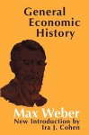 General Economic History - Max Weber, Ira J. Cohen, Paul Kecskemeti