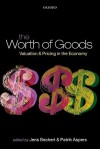 The Worth of Goods: Valuation and Pricing in the Economy - Jens Beckert, Patrik Aspers