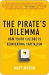 The Pirate's Dilemma: How Youth Culture Is Reinventing Capitalism - Matt Mason