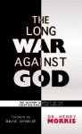 The Long War Against God: The History & Impact of the Creation/Evolution Conflict - Henry M. Morris III