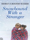 Snowbound with a Stranger - Rebecca Rogers Maher