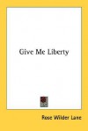 Give Me Liberty - Rose Wilder Lane