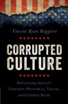 Corrupted Culture: Rediscovering America's Enduring Principles, Values, and Common Sense - Vincent Ryan Ruggiero