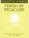 Perish By Pedicure (A Bad Hair Day Mystery) - Nancy J. Cohen