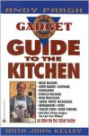 The Gadget Guru's Guide To The Kitchen - Andy Pargh, John Kelley