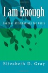 I am Enough Journal Affirmations for Girls - Elizabeth D. Gray