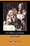 Five Millions by Wireless (Dodo Press) - Jacques Futrelle