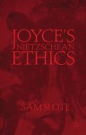 Joyce's Nietzschean Ethics - Sam Slote