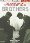 Brothers: The Hidden History of the Kennedy Years - David Talbot