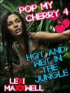 Pop My Cherry 4: Hot And Wet In The Jungle - Lexi Maxxwell