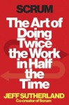 Scrum: The Art of Doing Twice the Work in Half the Time - Jeff Sutherland