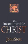 The Incomparable Christ - John R.W. Stott