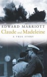 Claude And Madeleine: A True Story Of War, Espionage And Passion - Edward Marriott