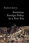 American Foreign Policy in a New Era - Robert Jervis