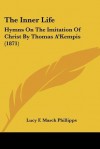 The Inner Life: Hymns on the Imitation of Christ by Thomas A'Kempis (1871) - Lucy F. March Phillipps