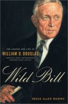 Wild Bill: The Legend and Life of William O. Douglas - Bruce Allen Murphy